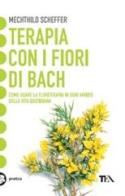 Terapia con i fiori di Bach di Mechthild Scheffer edito da TEA