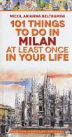 101 things to do in Milan at least once in your life di Micol Arianna Beltramini edito da Newton Compton