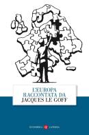 L' Europa raccontata da Jacques Le Goff di Jacques Le Goff edito da Laterza