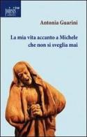 La mia vita accanto a Michele che non si sveglia mai di Antonia Guarini edito da Poiesis (Alberobello)