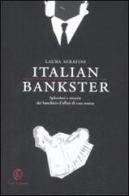 Italian bankster. Splendori e miserie dei banchieri d'affari di casa nostra di Laura Serafini edito da Fazi