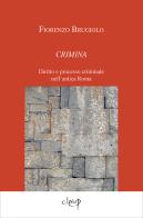Crimina. Diritto e processo criminale nell'antica Roma di Fiorenzo Brugiolo edito da CLEUP