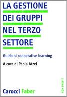 La gestione dei gruppi nel terzo settore. Guida al cooperative learning edito da Carocci