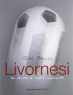Livornesi. Un secolo di calcio amaranto di Gino Bacci edito da Belforte Salomone