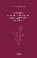 Quando Raboso e Friularo si chiamavano vin moro di Ulderico Bernardi edito da Antiga Edizioni