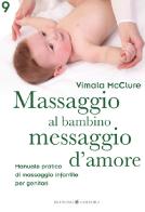 Massaggio al bambino, messaggio d'amore. Manuale pratico di massaggio infantile per genitori di Vimala McClure edito da Bonomi