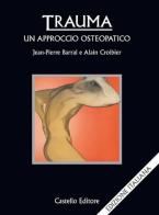 Trauma: un approccio osteopatico di Jean-Pierre Barral, Alain Croibier edito da Castello Editore