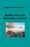 Amelia era la pù bella della comitiva di Maria Rosaria Balzerano edito da ilmiolibro self publishing