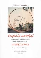 Eugenia Serafini si racconta. L'artista che restituisce le amozioni della vita di Silvana Lazzarino, Eugenia Serafini edito da Artecom