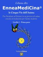 Enneamedicina. Le cinque vie dell'anima. Tra Occidente ed Oriente in un percorso di salute, crescita ed evoluzione per l'uomo moderno. Livello 1. Parte prima di Liliana Atz edito da Fontana Editore