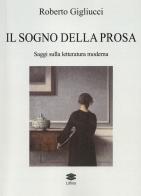 Il sogno della prosa. Saggi sulla letteratura moderna di Roberto Gigliucci edito da Lithos