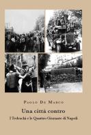 Una città contro. I tedeschi e le Quattro Giornate di Napoli di Paolo De Marco edito da La valle del tempo