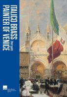 Italico Brass. The Painter of Venice. Short guide edito da Lineadacqua
