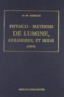 Phisico-mathesis de lumine, coloribus et iride (rist. anast. Bononiae, 1665) di Francesco M. Grimaldi edito da Forni