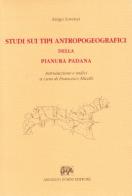 Studi sui tipi antropogeografici della Pianura padana di Arrigo Lorenzi edito da Forni