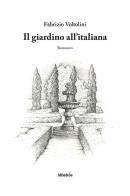 Il giardino all'italiana di Fabrizio Voltolini edito da Gruppo Albatros Il Filo