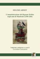 L' amministrazione del «Regnum Siciliae» negli anni di Manfredi (1258-1266) di Helene Arndt edito da Leonida
