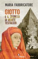 Giotto e il segreto di Monte Testaccio di Maria Fabbricatore edito da Edizioni Efesto
