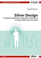 Silver design. Progettare ambienti e dispositivi capacitanti al tempo della silver economy di Claudia Porfirione edito da Genova University Press