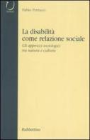 La disabilità come relazione sociale. Gli approcci sociologici tra natura e cultura di Fabio Ferrucci edito da Rubbettino