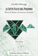 Le sette facce del poliedro. Storie di donne, di ricerca e di amore di Finalba Maruggi edito da Sacco