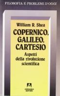 Copernico, Galileo, Cartesio. Aspetti della rivoluzione scientifica di William R. Shea edito da Armando Editore