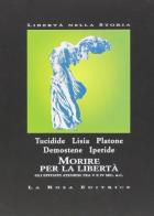 Morire per la libertà. Gli epitaffi ateniesi tra V e IV secolo a. C. di Tucidide, Lisia, Platone edito da La Rosa Editrice