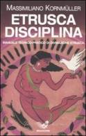 Etrusca disciplina. Manuale teorico-pratico di divinazione etrusca di Massimiliano Kornmüller edito da Irradiazioni