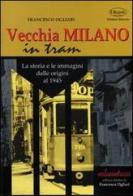 Vecchia Milano in tram. La storia e le immagini dalle origini al 1945 di Francesco Ogliari edito da Edizioni Selecta