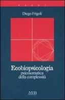 Ecobiopsicologia. Psicosomatica della complessità di Diego Frigoli edito da M & B Publishing