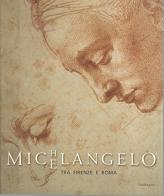 Michelangelo tra Firenze e Roma. Catalogo della mostra di Pina Ragionieri edito da Mandragora