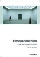 Postproduction. Come l'arte riprogramma il mondo di Nicolas Bourriaud edito da Postmedia Books