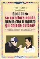 Cosa fare se un attore non fa quello che il regista gli chiede di fare? di John Badham, Craig Modderno edito da Audino