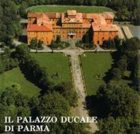 Il palazzo Ducale di Parma di Dante Zucchelli, Renzo Fedocci edito da Silva