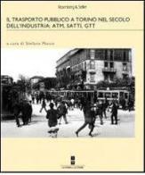 Il trasporto pubblico a Torino nel secolo dell'industria: Atm, Satti, Gtt edito da Rosenberg & Sellier