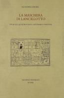 La maschera di Lancillotto. Studi sul Quattrocento letterario francese di Giovanna Angeli edito da Salerno