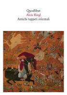 Antichi tappeti orientali di Alois Riegl edito da Quodlibet