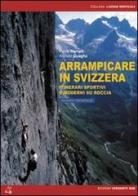Arrampicare in Svizzera. Itinerari sportivi e moderni su roccia di Fulvia Mangili, Aristide Quaglia edito da Versante Sud