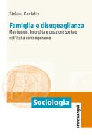 Famiglia e disuguaglianza. Matrimonio, fecondità e posizione sociale nell'Italia contemporanea di Stefano Cantalini edito da Franco Angeli