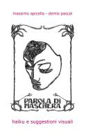 Parola di maschera. Haiku e suggestioni visuali di Massimo Apicella, Demis Pascal edito da ilmiolibro self publishing