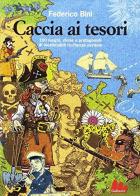 Caccia ai tesori. 100 luoghi, storie e protagonisti di inestimabili ricchezze perdute di Federico Bini edito da Gallucci