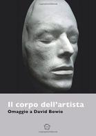 Il corpo dell'artista. Omaggio a David Bowie. Ediz. italiana e inglese edito da Edizioni Engramma