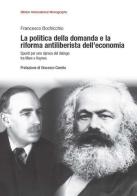 La politica della domanda e la riforma antiliberistica dell'economia. Spunti per una ripresa del dialogo tra Marx e Keynes di Francesco Bochicchio edito da Biblion