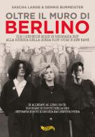 Oltre il muro di Berlino. Con i Depeche Mode nella Germania Est alla ricerca della scena post-punk e new wave. Con CD-Audio di Sasha Lange, Dennis Burmeister edito da Goodfellas