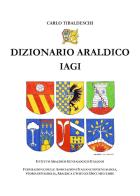 Dizionario araldico IAGI di Carlo Tibaldeschi edito da Youcanprint