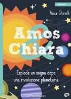 Amos & Chiara. Esplode un sogno dopo una rivoluzione planetaria di Vera Ghirelli edito da Echos Edizioni