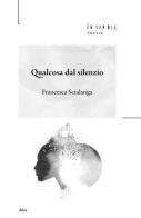 Qualcosa dal silenzio di Francesca Scialanga edito da Ensemble