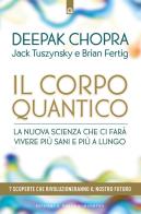 Il corpo quantico. La nuova scienza che ci farà vivere più sani e più a lungo. Sette scoperte che rivoluzioneranno il nostro futuro di Deepak Chopra, Jack Tuszynsky, Brian Fertig edito da Edizioni Il Punto d'Incontro