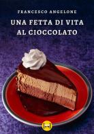 Una fetta di vita al cioccolato di Francesco Angelone edito da Ivvi