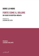 Forte come il dolore. Un caso di giustizia negata di Doris Lo Moro edito da Grafichéditore